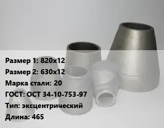 Переход стальной 820х12х630х12 Марка: 20 ГОСТ: ОСТ 34-10-753-97 эксцентрический L=465